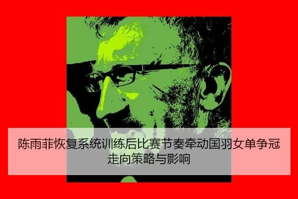 chen-yu-fei-hui-fu-xi-tong-xun-lian-hou-bi-sai-jie-zou-qian-dong-guo-yu-nv-dan-zheng-guan-zou-xiang-ce-lve-yu-ying-xiang-2-664.jpg