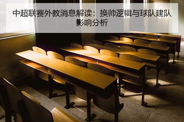 中超联赛外教消息解读：换帅逻辑与球队建队影响分析