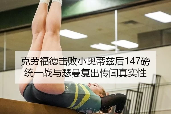克劳福德击败小奥蒂兹后147磅统一战与瑟曼复出传闻真实性